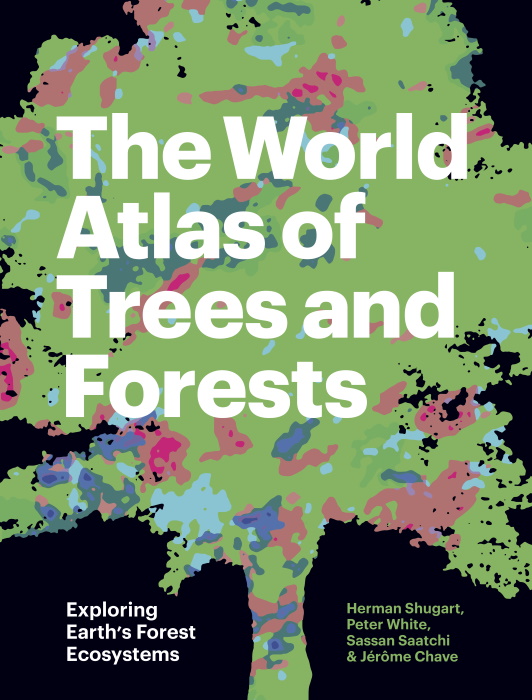 Shugart, H.; White, P.; Saatchi, S.; Chave, J. - The World Atlas of Trees and Forests: Exploring Earth's Forest Ecosystems