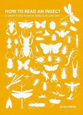 Piper, Ross - How to Read an Insect: A Smart Guide to What Insects Do and Why
