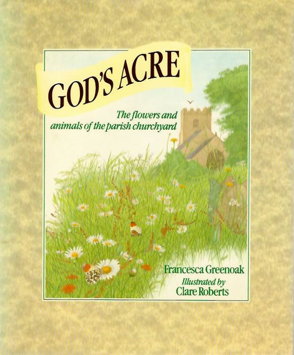 Greenoak, F. - God's Acre: The flowers and animals of the parish churchyard