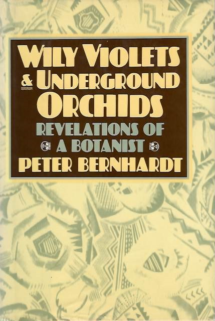 Bernhardt, P. - Wily Violets and Underground Orchids: Revelations of a Botanist