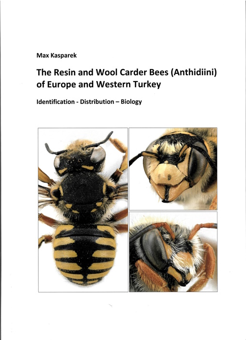 Kasparek, M. - The Resin and Wool Carder Bees (Anthidiini) of Europe and Western Turkey: Identification - Distribution - Biology. <i>Afranthidium, Anthidiellum, Anthidium, Eoanthidium, Icteranthidium, Pseudoanthidium, Rhodanthidium, Trachusa</i>