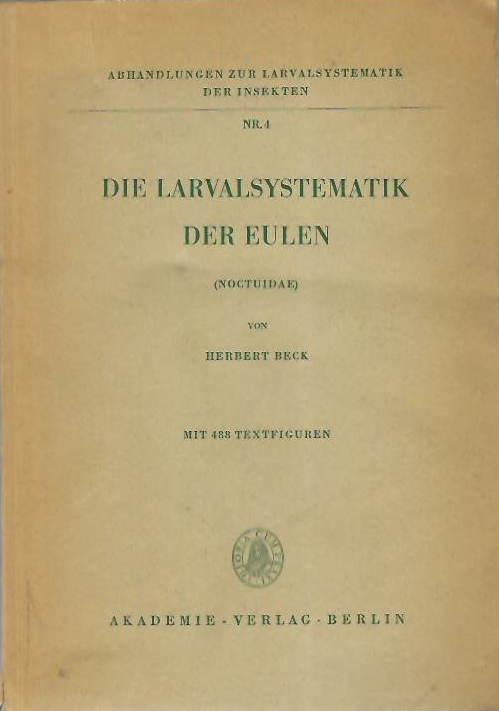 Beck, H. - Die Larvalsystematik der Eulen (Noctuidae)