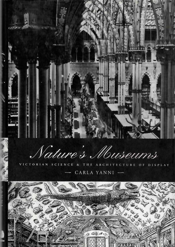 Yanni, C. - Nature's Museums: Victorian Science & the Architecture of Display