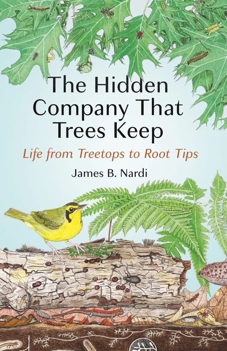Nardi, J.B. - The Hidden Company That Trees Keep: Life from Treetops to Root Tips