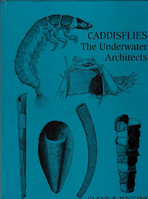Wiggins, G.B. - Caddisflies: The Underwater Architects