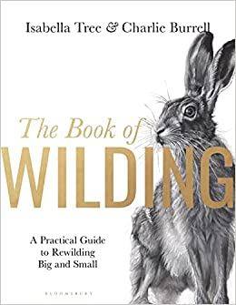 Tree, I.; Burrell, C. - The Book of Wilding: A Practical Guide to Rewilding, Big and Small