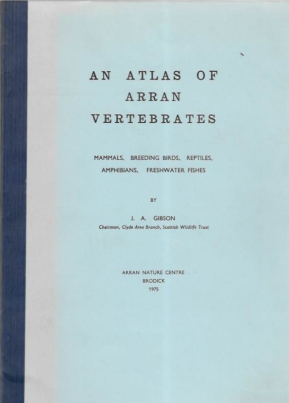 Gibson, J.A. - An Atlas of Arran Vertebrates Mammals, Breeding birds, Reptiles, Amphibians, Freshwater Fishes