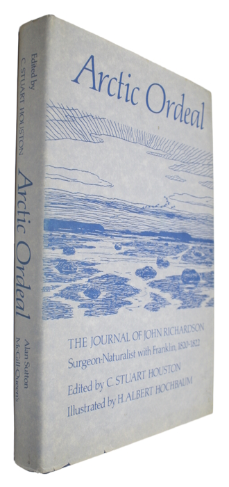 Richardson, J.; Houston, C.S. (Ed.) - Arctic Ordeal: The Journal of John Richardson Surgeon-Naturalist with Franklin 1820-1822