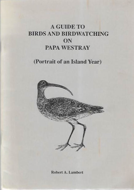 Lambert, R.A. - A Guide to Birds and Birdwatching on Papa Westray (Portrait of an Island Year)