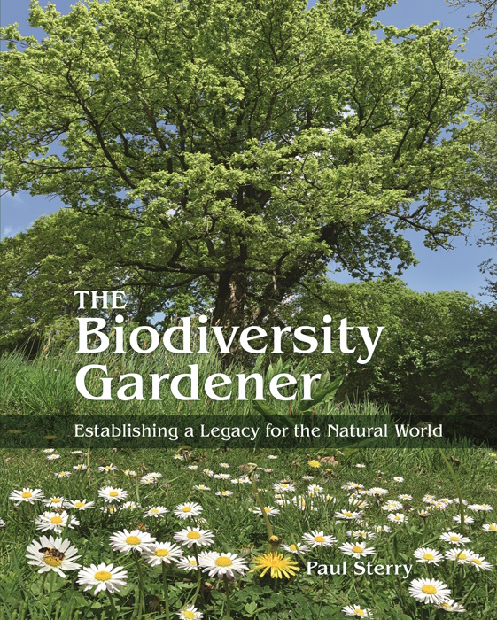 Sterry, P. - The Biodiversity Gardener: Establishing a Legacy for the Natural World