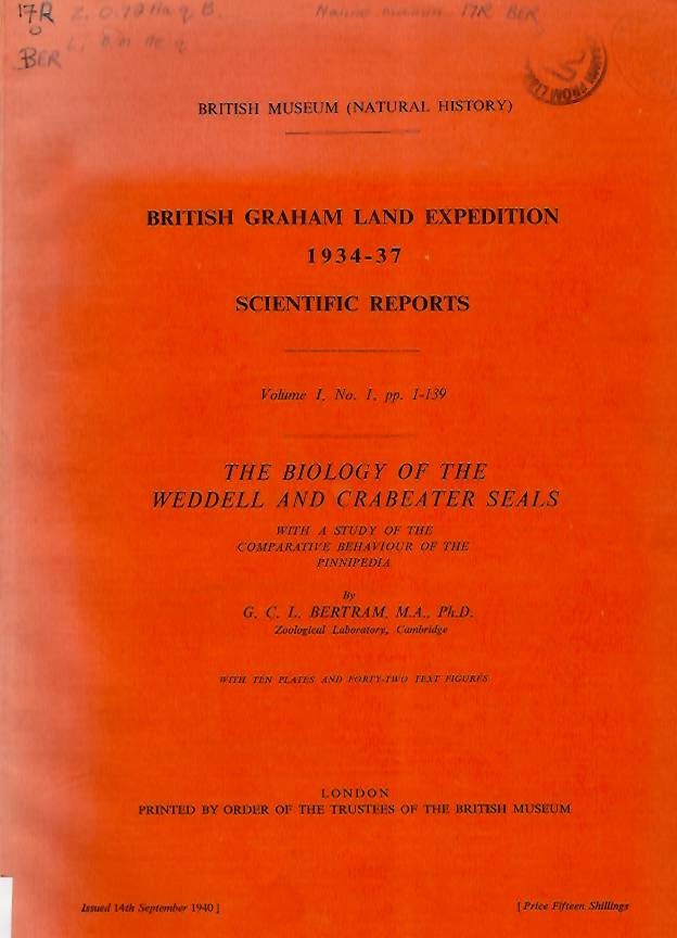 Bertram, G.C.L. - British Graham Land Expedition, 1934-37. Scientific Reports. Vol. 1, No. 1: Biology of the Weddell and Crabeater Seals with a study of the comparative behaviour of the pinnipedia.