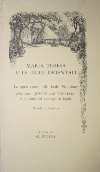 Pilleri, G. (Ed.) - Maria Teresa e le Indie Orientali La spedizione alle Isole Nicobare della nave Joseph und Theresia e il diario del chirurgo di bordo