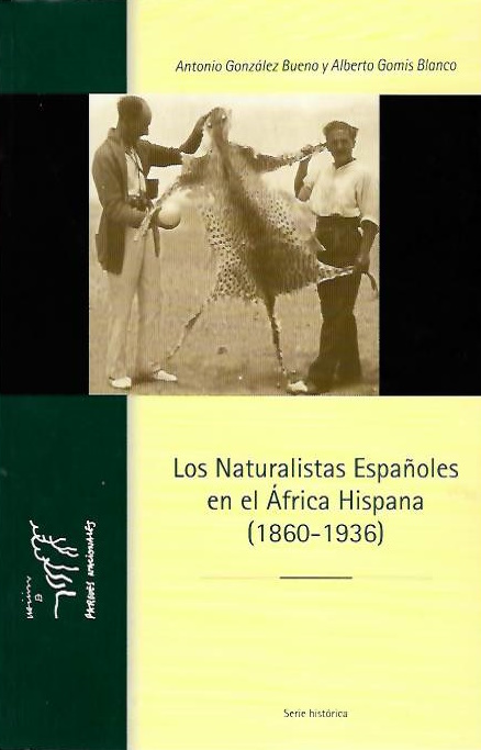 Gonzles Bueno, A.; Gomis Blanco, A. - Los Naturalistas Espaoles en el frica Hispana (1860-1936)
