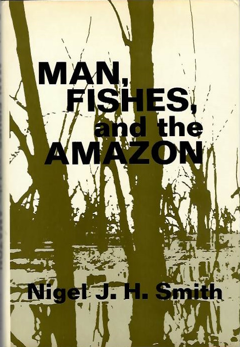 Smith, N.J.H. - Man, Fishes, and the Amazon