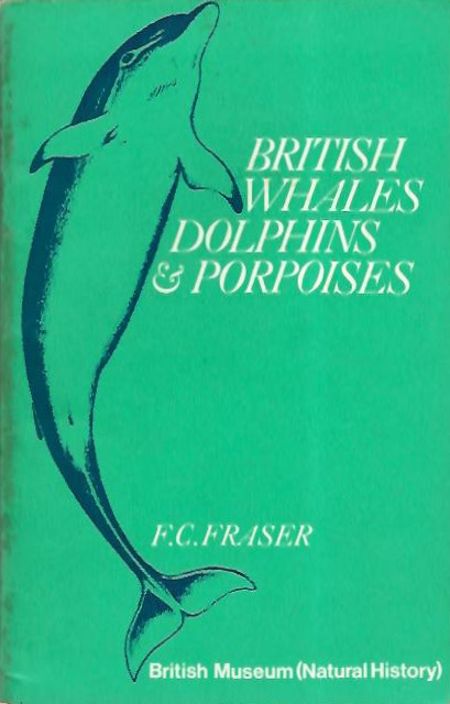 Fraser, F.C. - British Whales, Dolphins & Porpoises: A guide for the identification and reporting of stranded Whales, Dolphins, and Porpoises on the British coasts