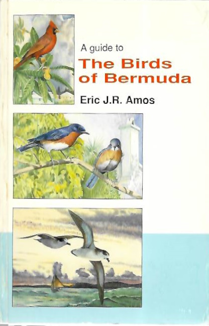 Amos, E.J.R. - A Guide to the Birds of Bermuda: Where and when to find the 344 species of birds listed for Bermuda. Where they come from; how many; where they are going and what they do.