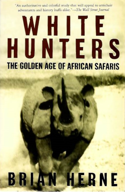 Herne, Brian - White Hunters: The Golden Age of African Safaris