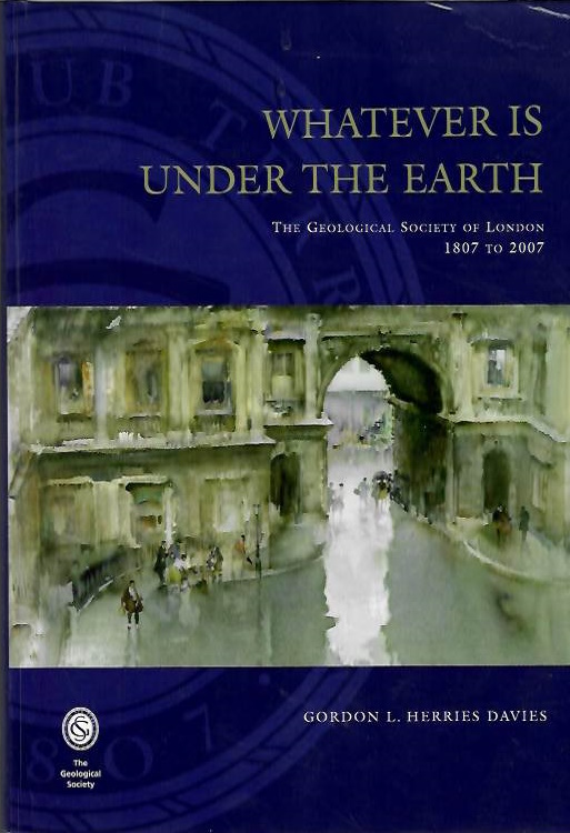 Herries Davies, G.L. - Whatever is Under the Earth: The Geological Society of London 1807 to 2007