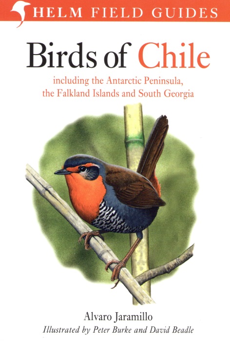 Jaramillo, A.; Burke, P.; Beadle, D. - Field Guide to the Birds of Chile including Peninsular Antarctica, the Falkland Islands and South Georgia