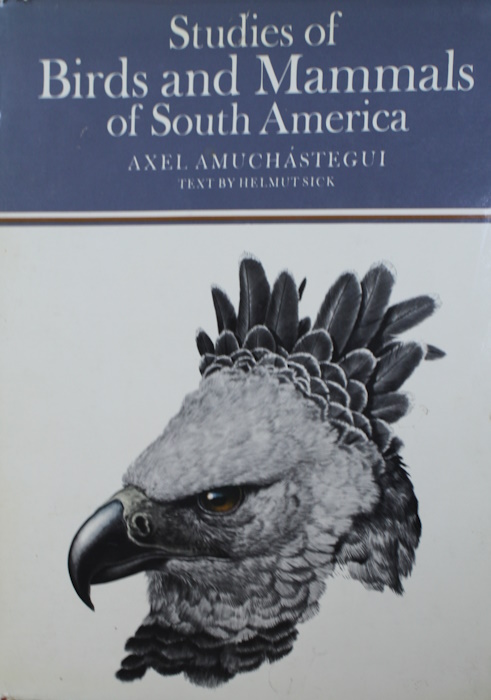 Amuchstegui, A. (Illus); Sick, H. (Text) - Studies of Birds and Mammals of South America