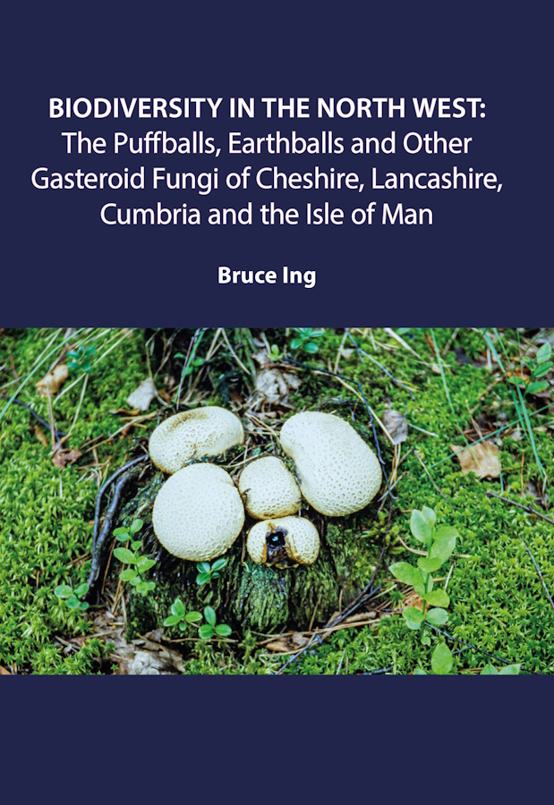 Ing, B. - Biodiversity in the North West: Puffballs, Earthballs and Other Gasteroid Fungi of Cheshire, Lancashire, Cumbria and the Isle of Man