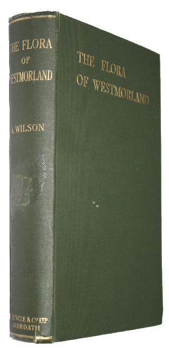 Wilson, A. - The Flora of Westmorland: An Account of the Flowering Plants, Ferns and Their Allies, Mosses, Hepatics and Lichens so far known to occur in the County