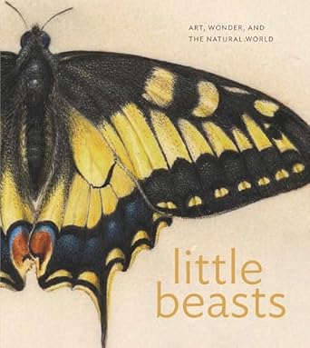 Libby, A.; Rich, B.; Sell, S. - Little Beasts: Art, Wonder, and the Natural World