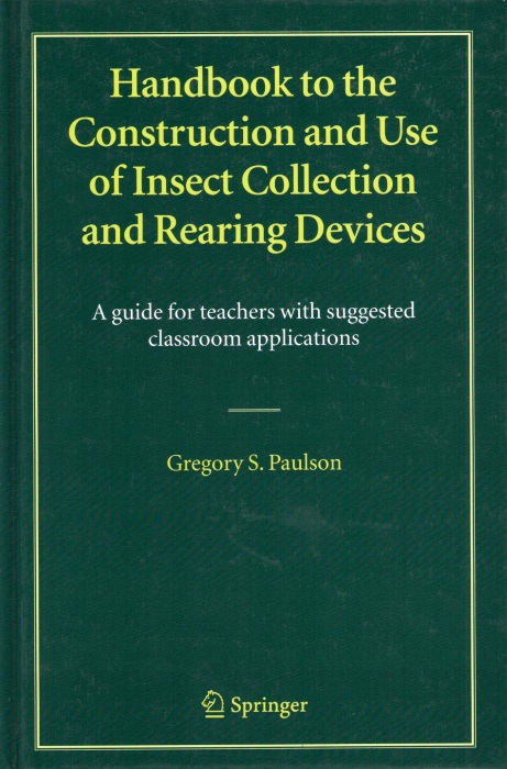 Paulson, G.S. - Handbook to the Construction and Use of Insect Collection and Rearing Devices: A Guide for Teachers with Suggested Classroom Applications
