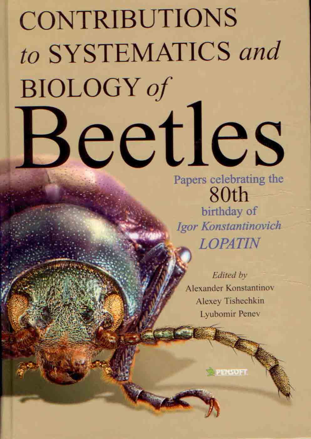 Konstantinov, A.; Tishechkin, A.; Penev, L. (Eds) - Contributions to Systematics and Biology of Beetles: Papers Celebrating the 80th Birthday of Igor Konstantinovich Lopatin