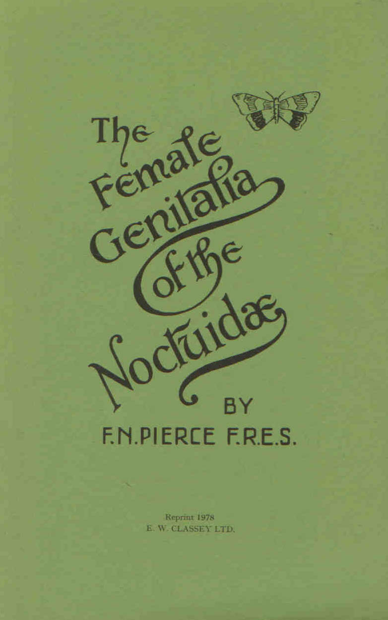 Pierce, F.N. - The Genitalia of the Group Noctuidae of the Lepidoptera of the British Islands. An Account of the Morphology of the Female Reproductory Organs