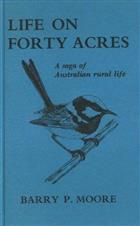 Life on Forty Acres: Some Experiences of a Naturalist Living in the Australian Bush