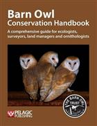 Barn Owl Conservation Handbook:  A comprehensive guide for ecologists, surveyors, land managers and ornithologists