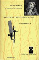 Measuring the Invisible World. The Life and Works of Antoni van Leeuwenhoek FRS