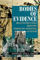 Bodies of Evidence Reconstructing history through skeletal analysis