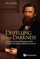 Dispelling the Darkness: Voyage in the Malay Archipelago and the Discovery of Evolution by Wallace and Darwin