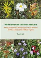 Wild Flowers of Eastern Andalucia: A Field Guide to the Flowering Plants of Almeria and the Sierra De Los Filabres Region