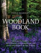 The Woodland Book: 101 ways to play investigate watch wildlife and have adventures in the woods