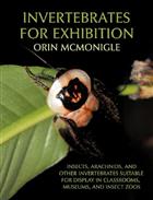 Invertebrates for Exhibition: Insects, Arachnids and other Invertebrates suitable for display in Classrooms, Museums and Insect Zoos