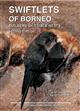 Swiftlets of Borneo: Builders of Edible Nests