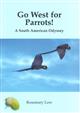 Go West for Parrots! A South American Odyssey