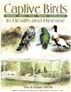 Captive Birds in Health and Disease: A Practical Guide for Those Who Keep Gamebirds, Raptors, Parrots, Waterfowl and Other Species