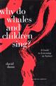 Why do Whales and Children Sing?: A Guide to Listening in Nature
