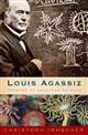 Louis Agassiz: Creator of American Science