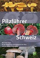 Pilzführer Schweiz: Mit vielen Tipps füs Bestimmen und Verwerten und den besten Pilzrezepten