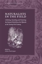 Naturalists in the Field: Collecting, Recording and Preserving the Natural World from the Fifteenth to the Twenty-First Century (Emergence of Natural History 2)