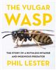 The Vulgar Wasp: The Story of a Ruthless Invader and Ingenious Predator