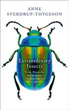 Extraordinary Insects: Weird, Wonderful, Indispensable. The ones who run our world