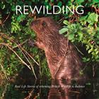 Rewilding: Real Life Stories of Returning British and Irish Wildlife to Balance