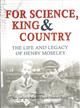 For Science King & Country: The Life and Legacy of Henry Moseley