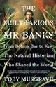 The Multifarious Mr Banks: From Botany Bay to Kew, The Natural Historian Who Shaped the World